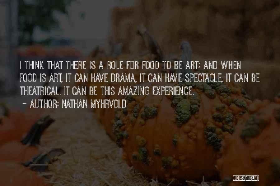 Nathan Myhrvold Quotes: I Think That There Is A Role For Food To Be Art; And When Food Is Art, It Can Have