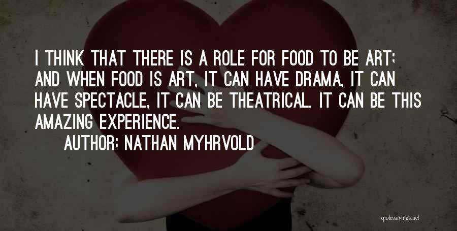 Nathan Myhrvold Quotes: I Think That There Is A Role For Food To Be Art; And When Food Is Art, It Can Have