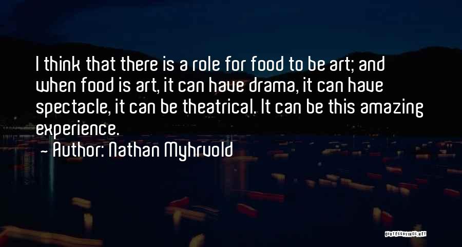 Nathan Myhrvold Quotes: I Think That There Is A Role For Food To Be Art; And When Food Is Art, It Can Have