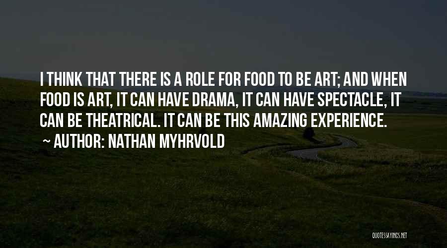 Nathan Myhrvold Quotes: I Think That There Is A Role For Food To Be Art; And When Food Is Art, It Can Have