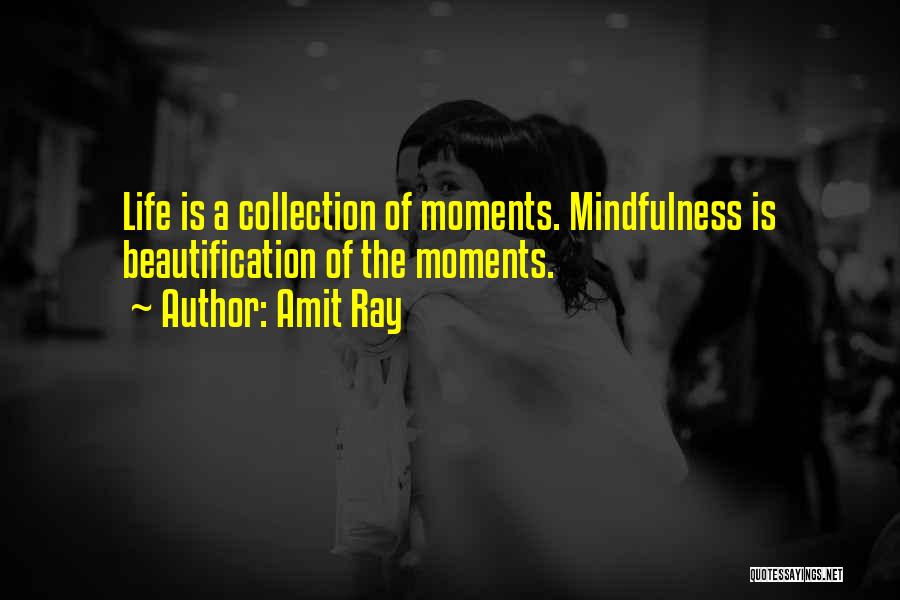 Amit Ray Quotes: Life Is A Collection Of Moments. Mindfulness Is Beautification Of The Moments.