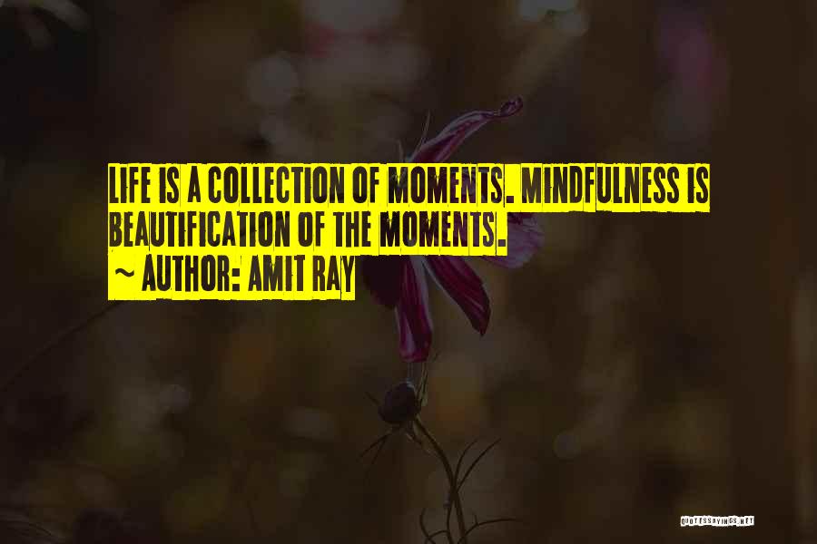 Amit Ray Quotes: Life Is A Collection Of Moments. Mindfulness Is Beautification Of The Moments.