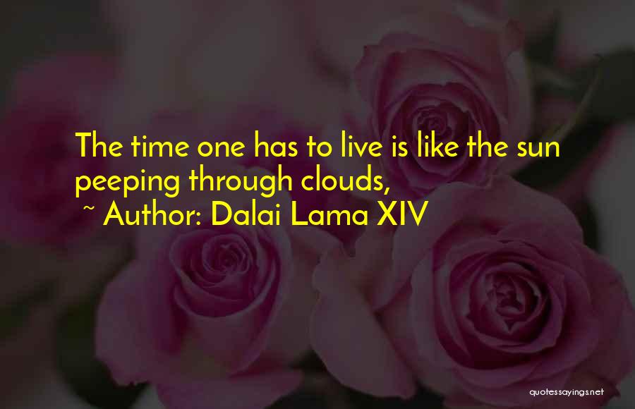 Dalai Lama XIV Quotes: The Time One Has To Live Is Like The Sun Peeping Through Clouds,