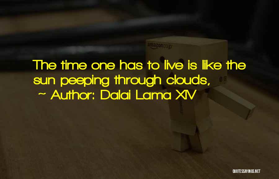 Dalai Lama XIV Quotes: The Time One Has To Live Is Like The Sun Peeping Through Clouds,