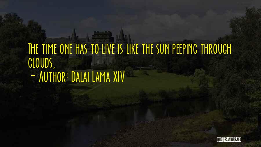 Dalai Lama XIV Quotes: The Time One Has To Live Is Like The Sun Peeping Through Clouds,
