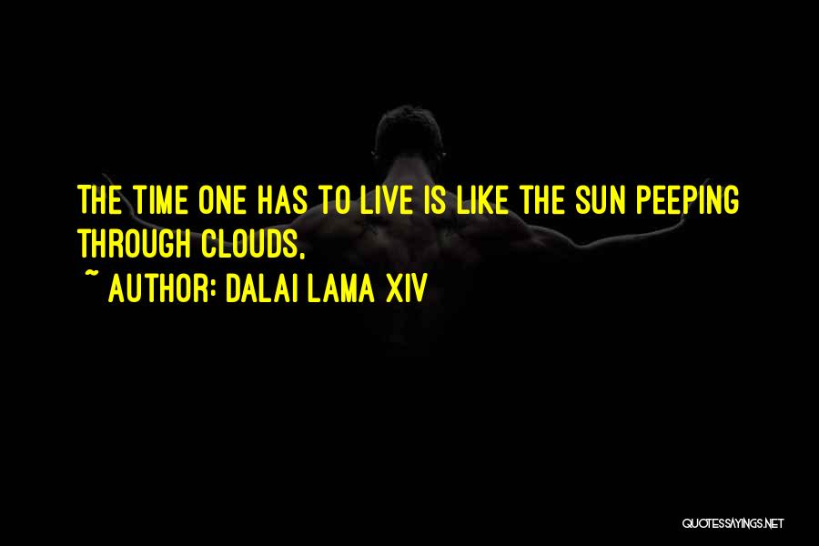 Dalai Lama XIV Quotes: The Time One Has To Live Is Like The Sun Peeping Through Clouds,