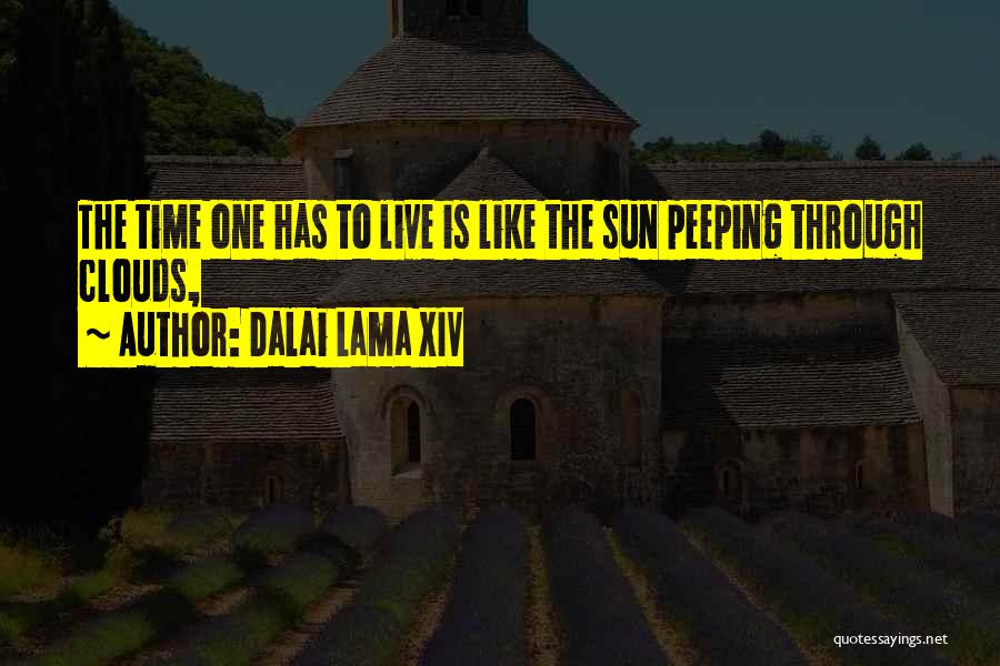 Dalai Lama XIV Quotes: The Time One Has To Live Is Like The Sun Peeping Through Clouds,