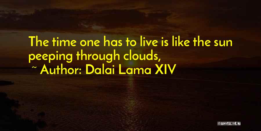 Dalai Lama XIV Quotes: The Time One Has To Live Is Like The Sun Peeping Through Clouds,
