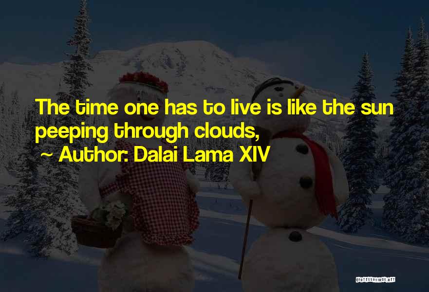 Dalai Lama XIV Quotes: The Time One Has To Live Is Like The Sun Peeping Through Clouds,