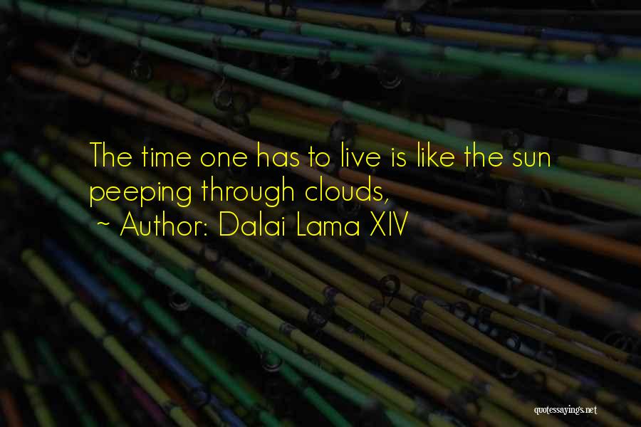 Dalai Lama XIV Quotes: The Time One Has To Live Is Like The Sun Peeping Through Clouds,