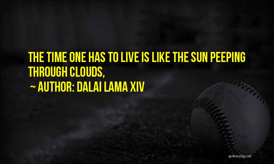 Dalai Lama XIV Quotes: The Time One Has To Live Is Like The Sun Peeping Through Clouds,
