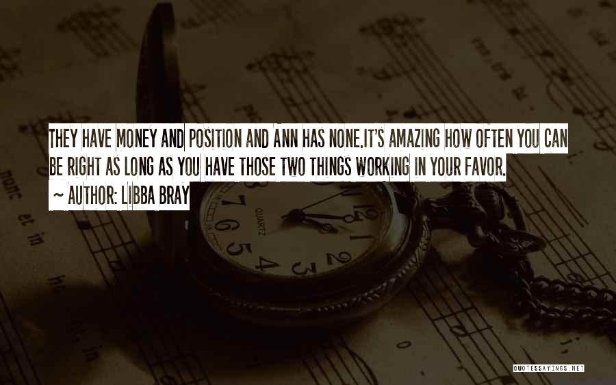 Libba Bray Quotes: They Have Money And Position And Ann Has None.it's Amazing How Often You Can Be Right As Long As You