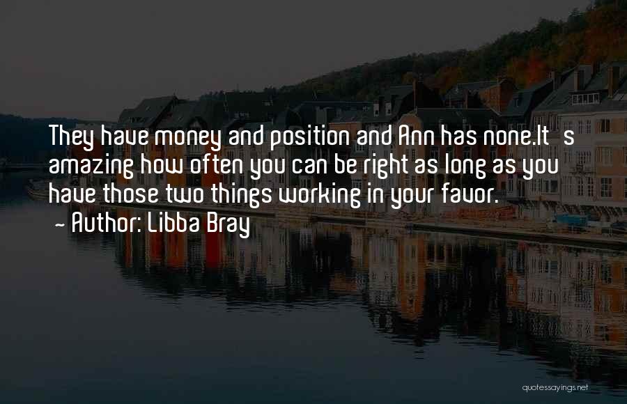 Libba Bray Quotes: They Have Money And Position And Ann Has None.it's Amazing How Often You Can Be Right As Long As You