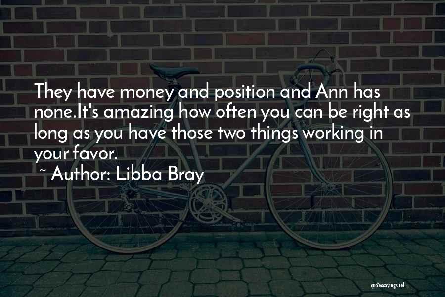 Libba Bray Quotes: They Have Money And Position And Ann Has None.it's Amazing How Often You Can Be Right As Long As You