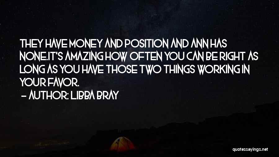 Libba Bray Quotes: They Have Money And Position And Ann Has None.it's Amazing How Often You Can Be Right As Long As You