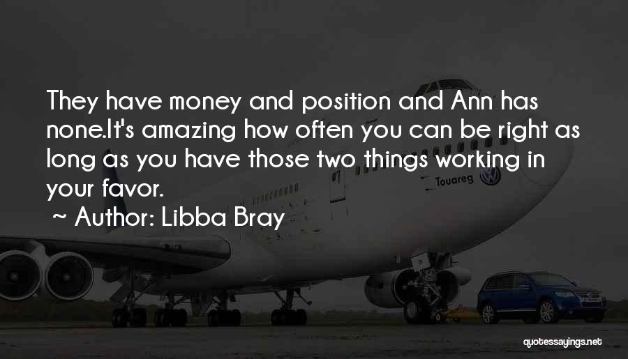Libba Bray Quotes: They Have Money And Position And Ann Has None.it's Amazing How Often You Can Be Right As Long As You