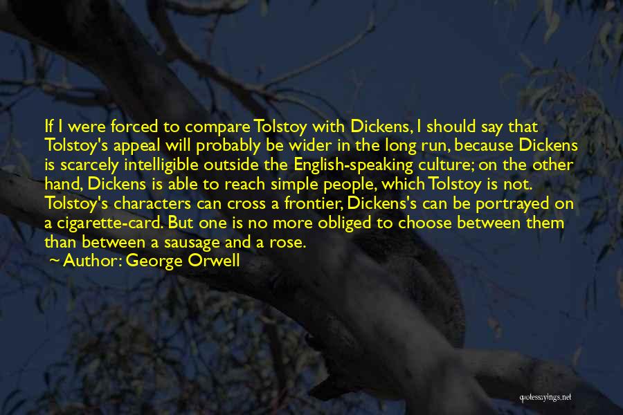 George Orwell Quotes: If I Were Forced To Compare Tolstoy With Dickens, I Should Say That Tolstoy's Appeal Will Probably Be Wider In