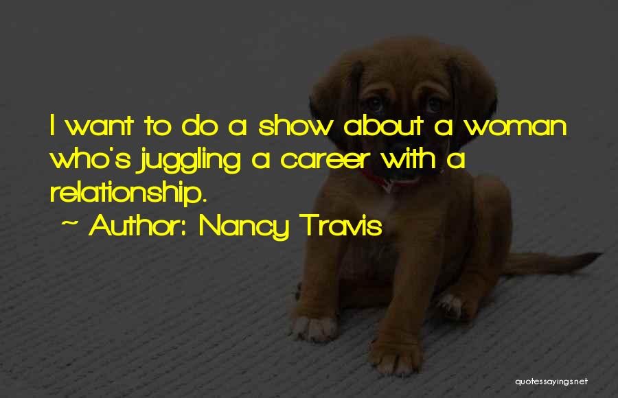 Nancy Travis Quotes: I Want To Do A Show About A Woman Who's Juggling A Career With A Relationship.