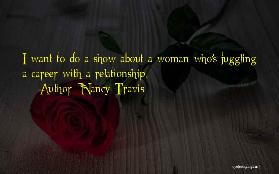 Nancy Travis Quotes: I Want To Do A Show About A Woman Who's Juggling A Career With A Relationship.