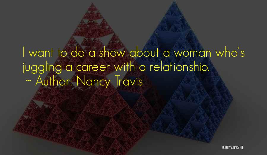 Nancy Travis Quotes: I Want To Do A Show About A Woman Who's Juggling A Career With A Relationship.