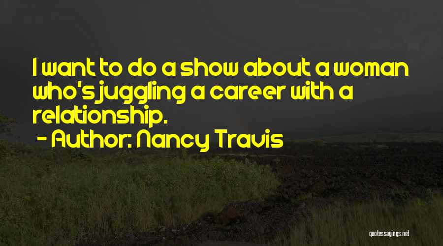 Nancy Travis Quotes: I Want To Do A Show About A Woman Who's Juggling A Career With A Relationship.