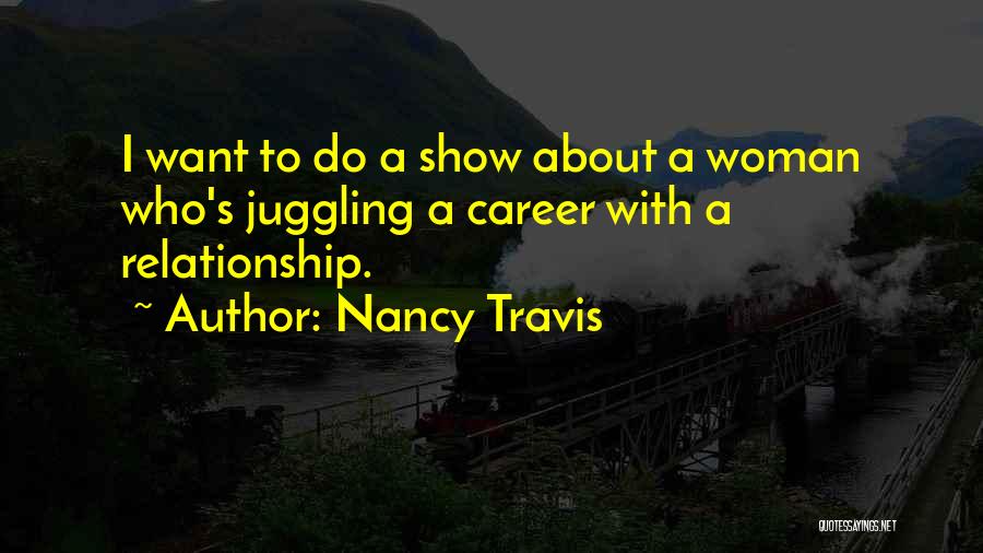 Nancy Travis Quotes: I Want To Do A Show About A Woman Who's Juggling A Career With A Relationship.