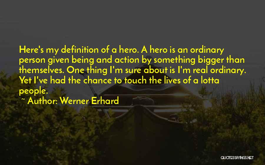Werner Erhard Quotes: Here's My Definition Of A Hero. A Hero Is An Ordinary Person Given Being And Action By Something Bigger Than