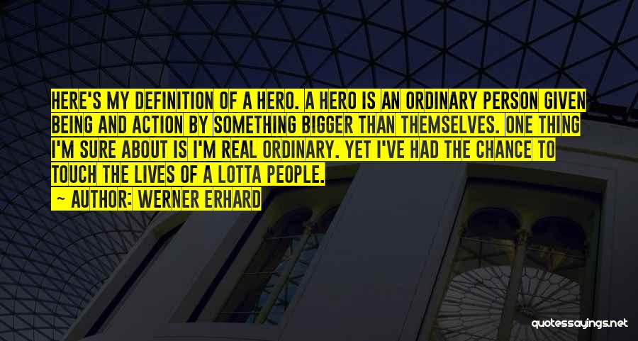 Werner Erhard Quotes: Here's My Definition Of A Hero. A Hero Is An Ordinary Person Given Being And Action By Something Bigger Than