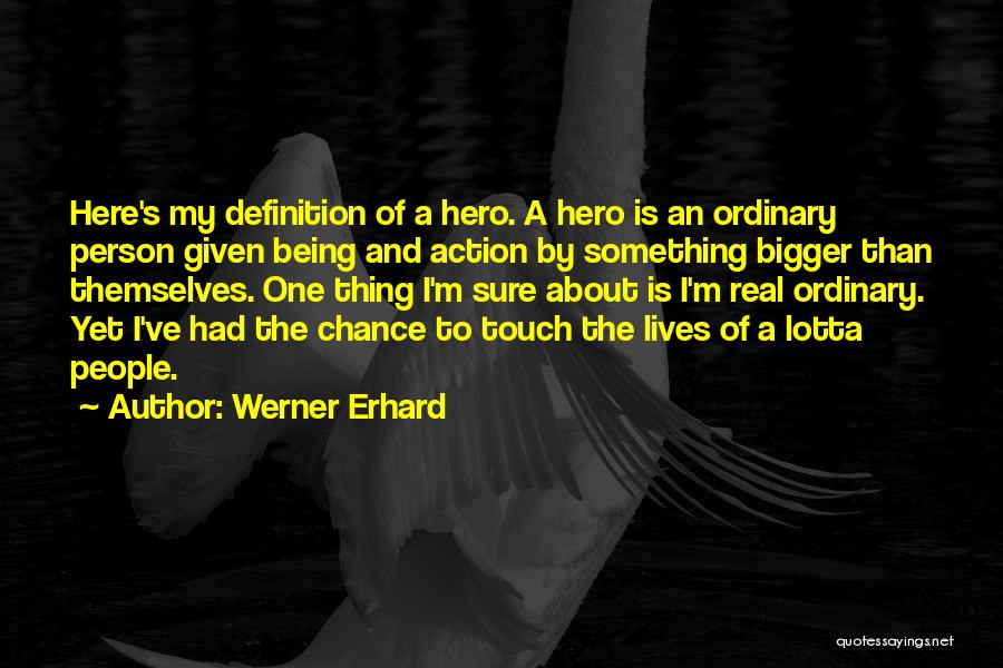 Werner Erhard Quotes: Here's My Definition Of A Hero. A Hero Is An Ordinary Person Given Being And Action By Something Bigger Than