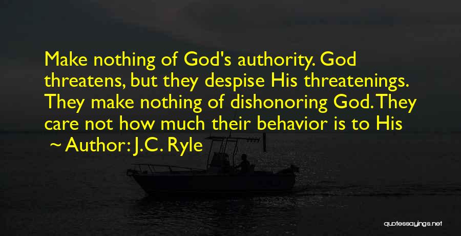 J.C. Ryle Quotes: Make Nothing Of God's Authority. God Threatens, But They Despise His Threatenings. They Make Nothing Of Dishonoring God. They Care