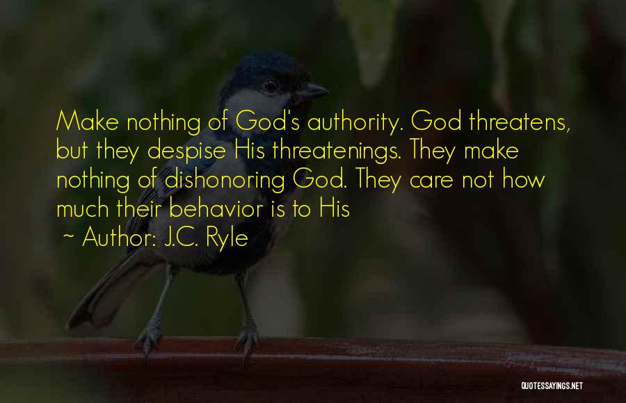 J.C. Ryle Quotes: Make Nothing Of God's Authority. God Threatens, But They Despise His Threatenings. They Make Nothing Of Dishonoring God. They Care