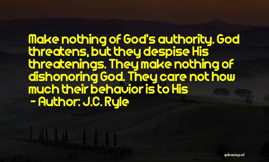 J.C. Ryle Quotes: Make Nothing Of God's Authority. God Threatens, But They Despise His Threatenings. They Make Nothing Of Dishonoring God. They Care