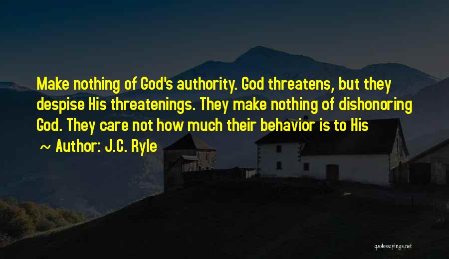 J.C. Ryle Quotes: Make Nothing Of God's Authority. God Threatens, But They Despise His Threatenings. They Make Nothing Of Dishonoring God. They Care
