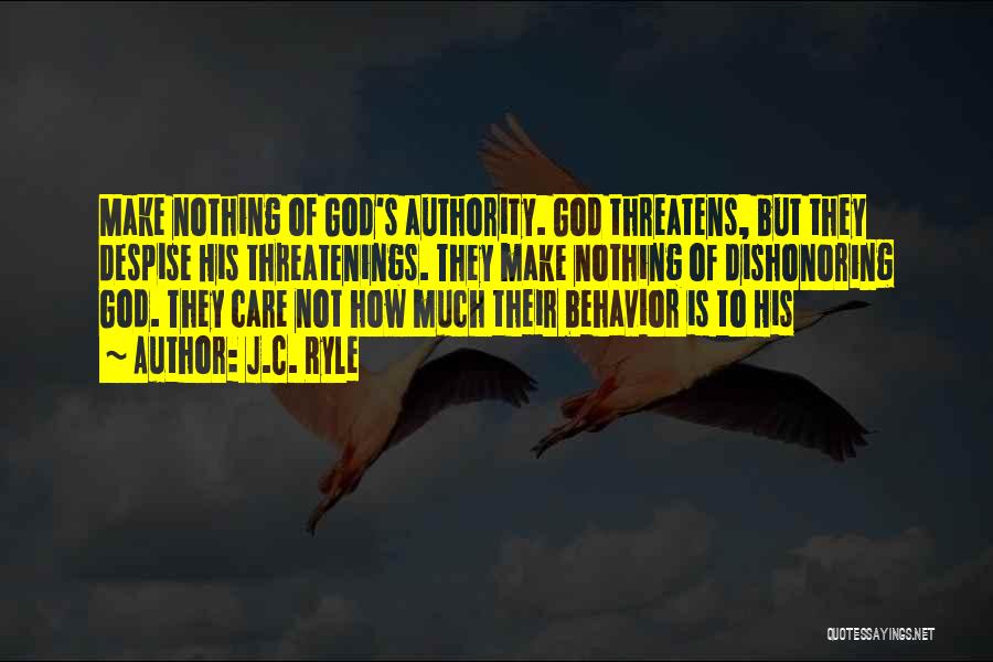 J.C. Ryle Quotes: Make Nothing Of God's Authority. God Threatens, But They Despise His Threatenings. They Make Nothing Of Dishonoring God. They Care