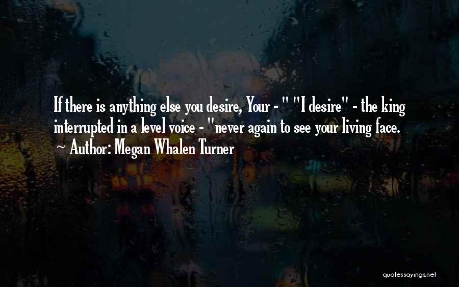 Megan Whalen Turner Quotes: If There Is Anything Else You Desire, Your - I Desire - The King Interrupted In A Level Voice -