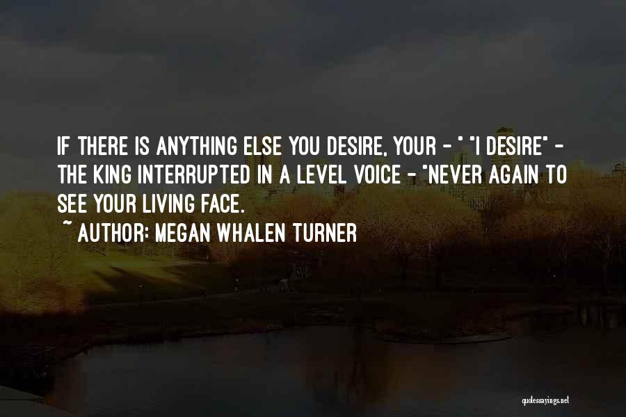 Megan Whalen Turner Quotes: If There Is Anything Else You Desire, Your - I Desire - The King Interrupted In A Level Voice -