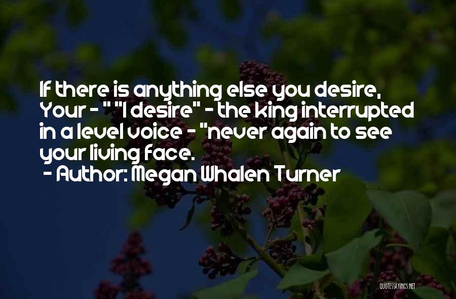 Megan Whalen Turner Quotes: If There Is Anything Else You Desire, Your - I Desire - The King Interrupted In A Level Voice -