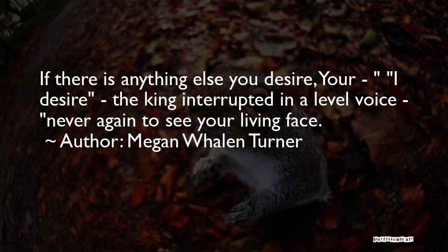 Megan Whalen Turner Quotes: If There Is Anything Else You Desire, Your - I Desire - The King Interrupted In A Level Voice -