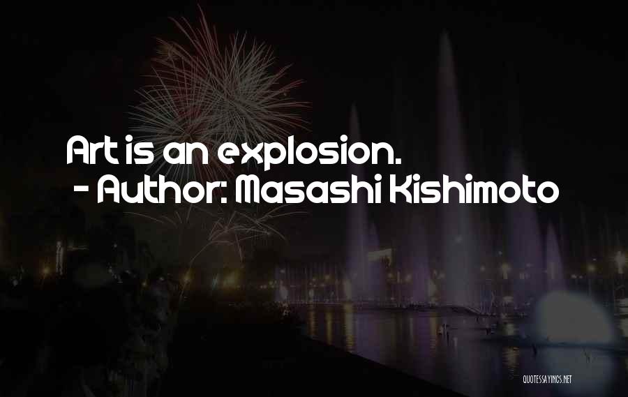 Masashi Kishimoto Quotes: Art Is An Explosion.