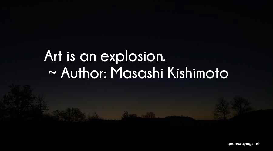 Masashi Kishimoto Quotes: Art Is An Explosion.