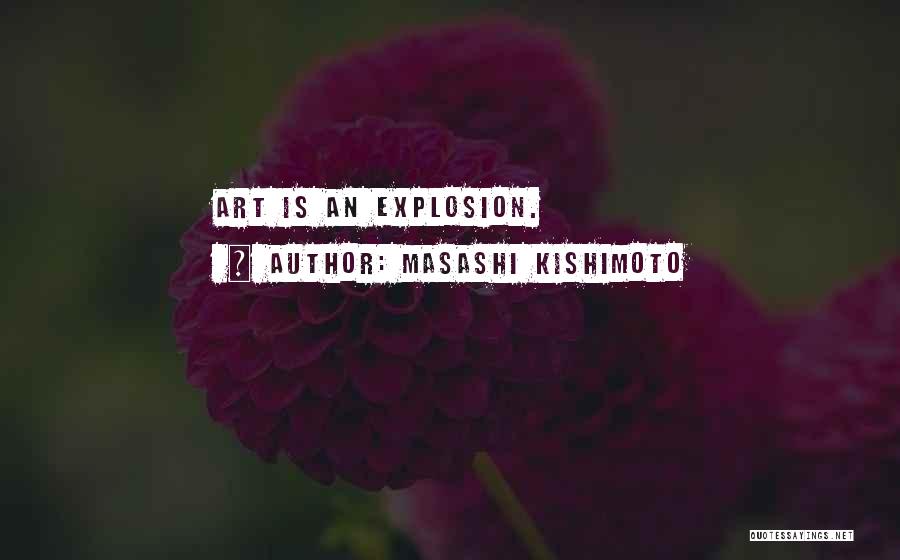 Masashi Kishimoto Quotes: Art Is An Explosion.