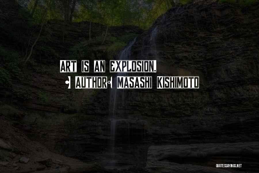 Masashi Kishimoto Quotes: Art Is An Explosion.