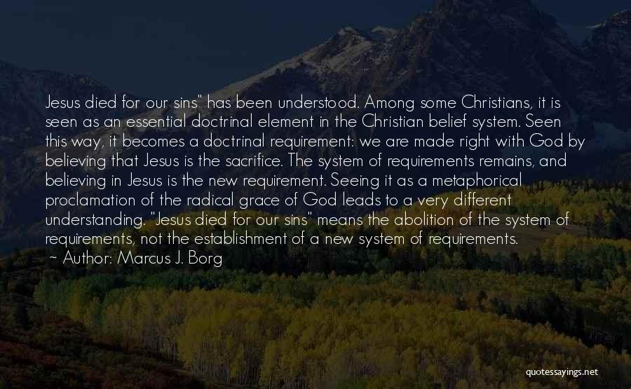 Marcus J. Borg Quotes: Jesus Died For Our Sins Has Been Understood. Among Some Christians, It Is Seen As An Essential Doctrinal Element In