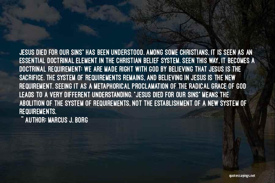 Marcus J. Borg Quotes: Jesus Died For Our Sins Has Been Understood. Among Some Christians, It Is Seen As An Essential Doctrinal Element In