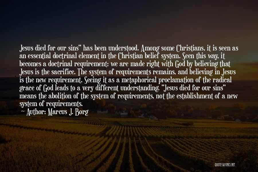 Marcus J. Borg Quotes: Jesus Died For Our Sins Has Been Understood. Among Some Christians, It Is Seen As An Essential Doctrinal Element In