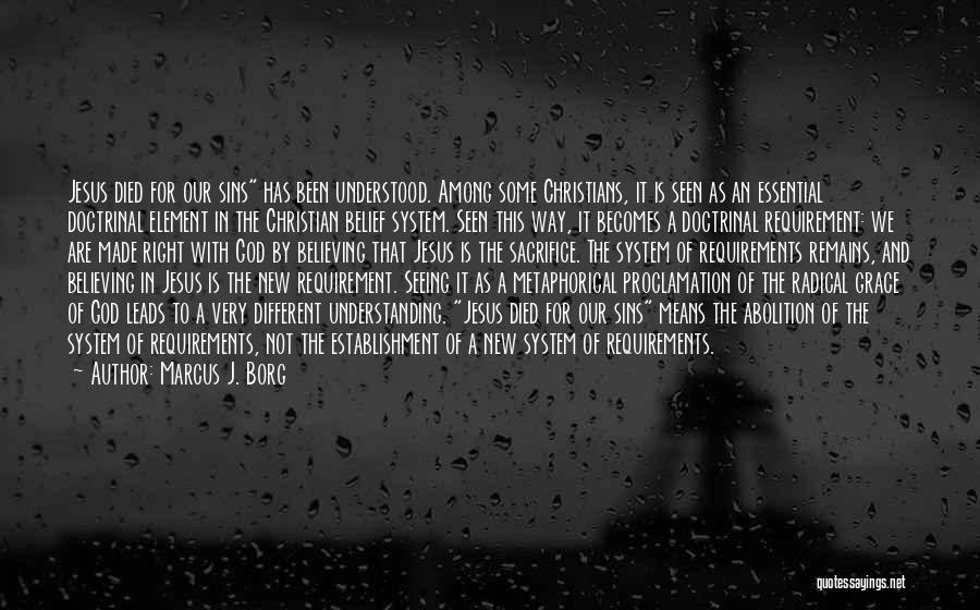 Marcus J. Borg Quotes: Jesus Died For Our Sins Has Been Understood. Among Some Christians, It Is Seen As An Essential Doctrinal Element In