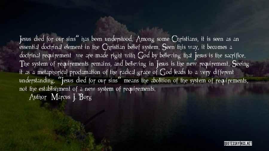 Marcus J. Borg Quotes: Jesus Died For Our Sins Has Been Understood. Among Some Christians, It Is Seen As An Essential Doctrinal Element In