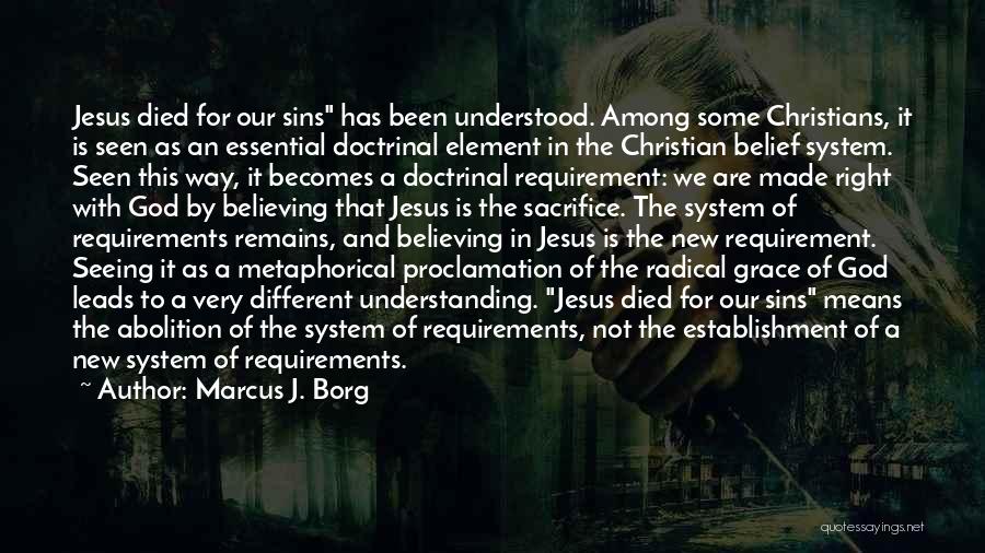 Marcus J. Borg Quotes: Jesus Died For Our Sins Has Been Understood. Among Some Christians, It Is Seen As An Essential Doctrinal Element In