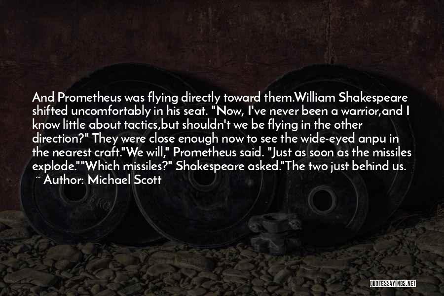 Michael Scott Quotes: And Prometheus Was Flying Directly Toward Them.william Shakespeare Shifted Uncomfortably In His Seat. Now, I've Never Been A Warrior,and I