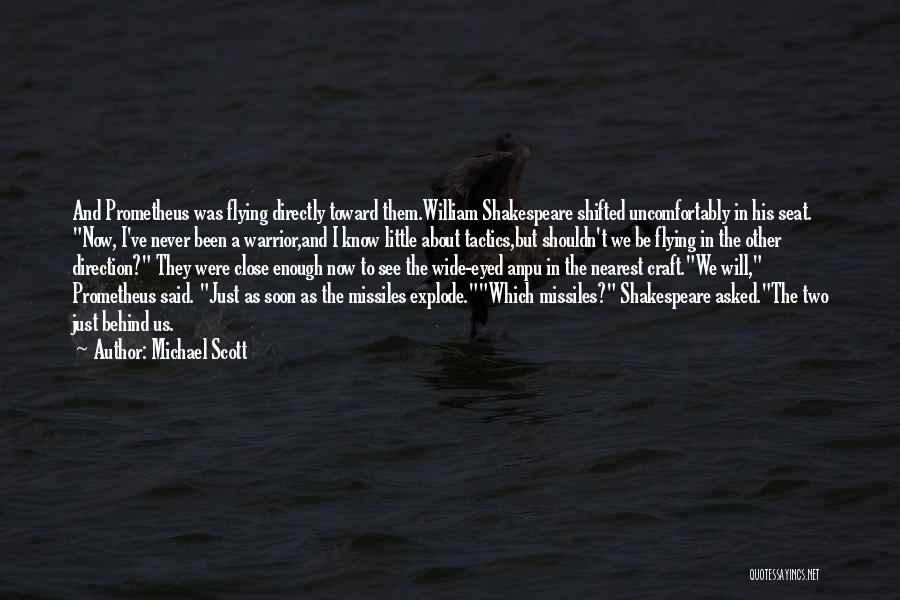 Michael Scott Quotes: And Prometheus Was Flying Directly Toward Them.william Shakespeare Shifted Uncomfortably In His Seat. Now, I've Never Been A Warrior,and I